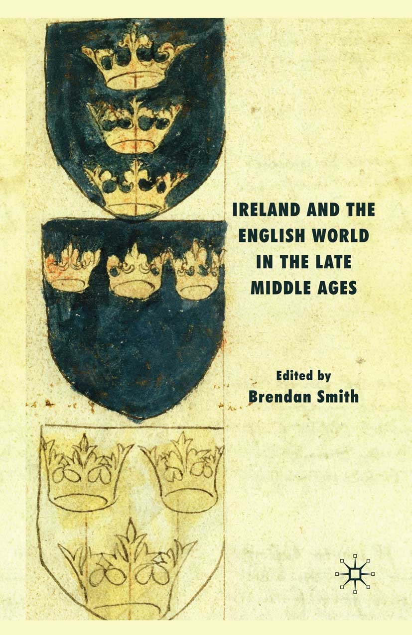 Titlebook: Ireland and the English World in the Late Middle Ages; Brendan Smith (Reader in History) Book 2009 Palgrave Macmillan, a division of Macmi Titlebook: Ireland and the English World in the Late Middle Ages; Brendan Smith (Reader in History) Book 2009 Palgrave Macmillan, a division of Macmi