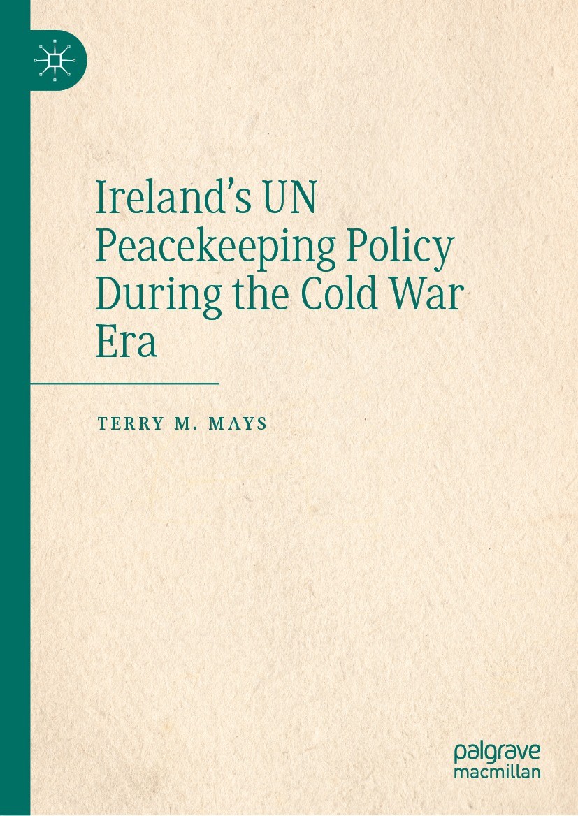 Titlebook: Ireland‘s UN Peacekeeping Policy During the Cold War Era; Terry M. Mays Book 2023 The Editor(s) (if applicable) and The Author(s), under e Titlebook: Ireland‘s UN Peacekeeping Policy During the Cold War Era; Terry M. Mays Book 2023 The Editor(s) (if applicable) and The Author(s), under e