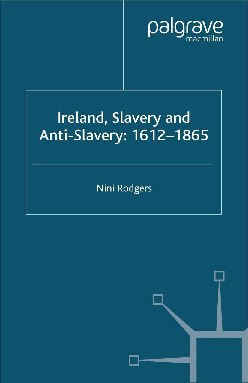 Titlebook: Ireland, Slavery and Anti-Slavery: 1612-1865; Nini Rodgers Book 2007 Palgrave Macmillan, a division of Macmillan Publishers Limited 2007 e Titlebook: Ireland, Slavery and Anti-Slavery: 1612-1865; Nini Rodgers Book 2007 Palgrave Macmillan, a division of Macmillan Publishers Limited 2007 e