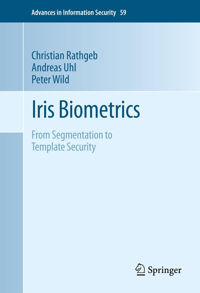 Titlebook: Iris Biometrics; From Segmentation to Christian Rathgeb,Andreas Uhl,Peter Wild Book 2013 Springer Science+Business Media, LLC 2013 Biometri Titlebook: Iris Biometrics; From Segmentation to Christian Rathgeb,Andreas Uhl,Peter Wild Book 2013 Springer Science+Business Media, LLC 2013 Biometri