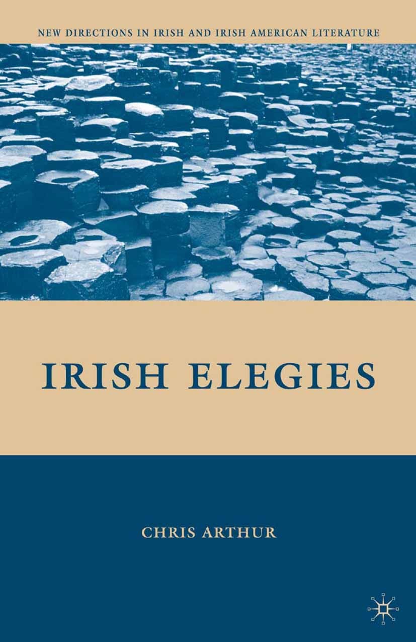Titlebook: Irish Elegies; Chris Arthur Book 2009 Palgrave Macmillan, a division of Nature America Inc. 2009 memory.object.writing.British and Irish L Titlebook: Irish Elegies; Chris Arthur Book 2009 Palgrave Macmillan, a division of Nature America Inc. 2009 memory.object.writing.British and Irish L