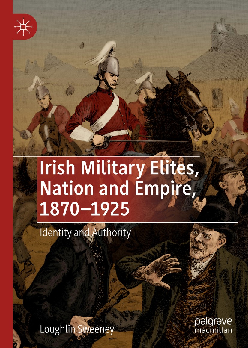 Titlebook: Irish Military Elites, Nation and Empire, 1870–1925; Identity and Authori Loughlin Sweeney Book 2019 The Editor(s) (if applicable) and The Titlebook: Irish Military Elites, Nation and Empire, 1870–1925; Identity and Authori Loughlin Sweeney Book 2019 The Editor(s) (if applicable) and The