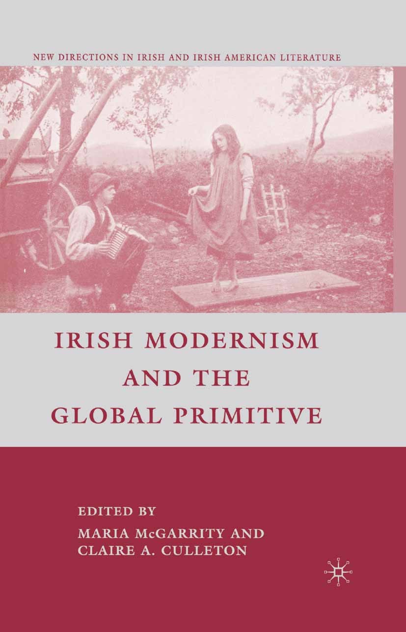 Titlebook: Irish Modernism and the Global Primitive; Maria McGarrity (Associate professor of English),C Book 2009 Palgrave Macmillan, a division of N Titlebook: Irish Modernism and the Global Primitive; Maria McGarrity (Associate professor of English),C Book 2009 Palgrave Macmillan, a division of N