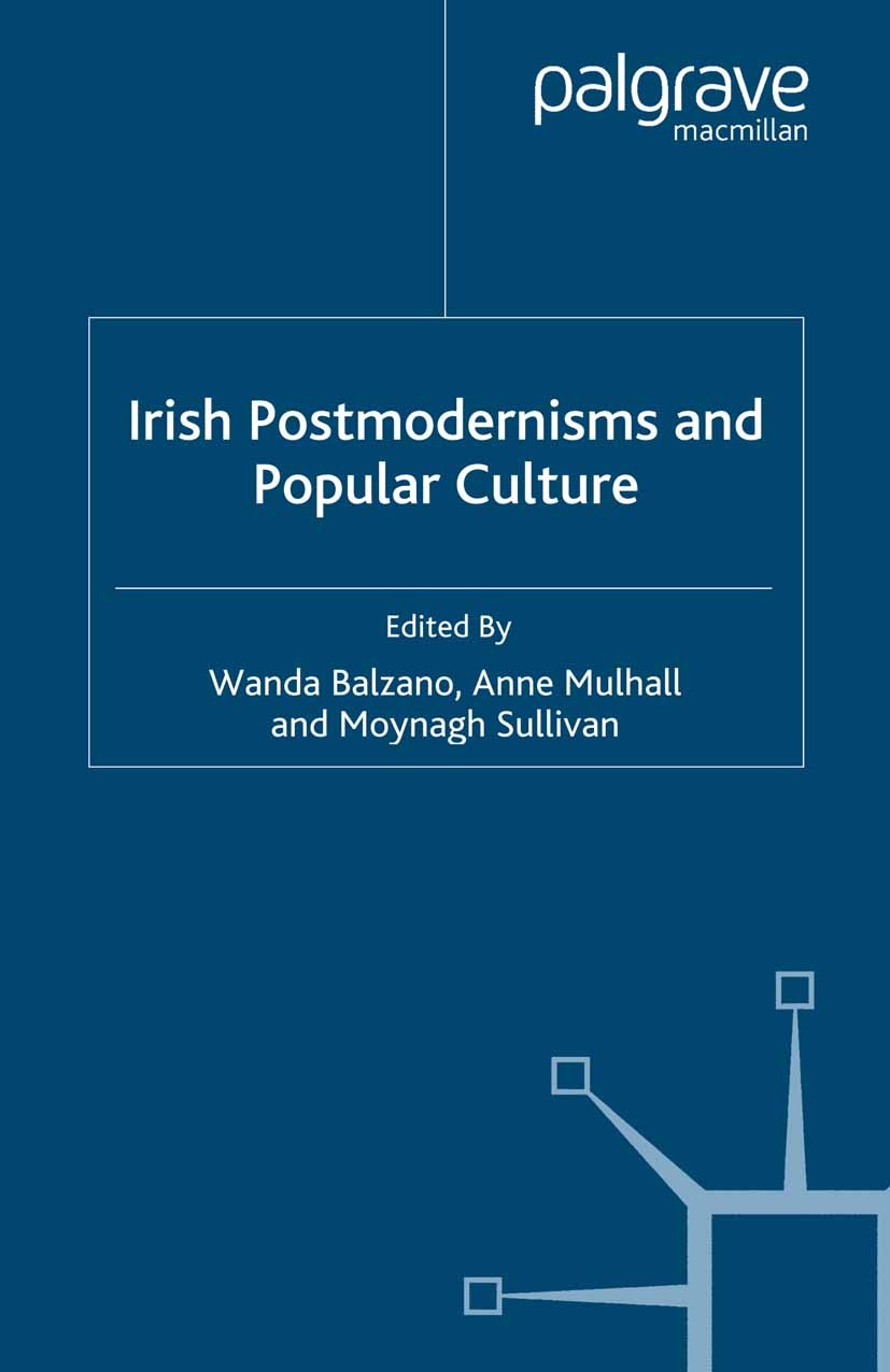 Titlebook: Irish Postmodernisms and Popular Culture; Wanda Balzano,Anne Mulhall,Moynagh Sullivan Book 2007 Palgrave Macmillan, a division of Macmilla Titlebook: Irish Postmodernisms and Popular Culture; Wanda Balzano,Anne Mulhall,Moynagh Sullivan Book 2007 Palgrave Macmillan, a division of Macmilla