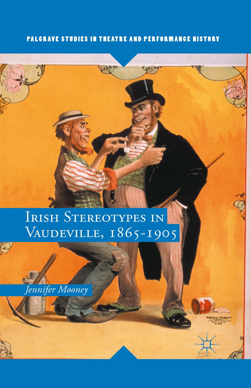 Titlebook: Irish Stereotypes in Vaudeville, 1865-1905; Jennifer Mooney Book 2015 The Editor(s) (if applicable) and The Author(s) 2015 Vaudeville.vari Titlebook: Irish Stereotypes in Vaudeville, 1865-1905; Jennifer Mooney Book 2015 The Editor(s) (if applicable) and The Author(s) 2015 Vaudeville.vari