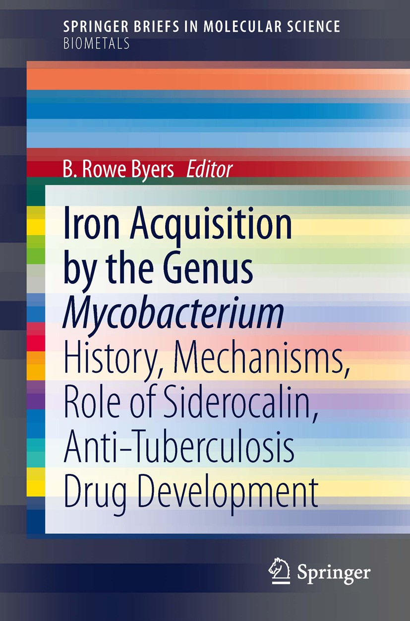 Titlebook: Iron Acquisition by the Genus Mycobacterium; History, Mechanisms, B. Rowe Byers Book 2013 The Author(s) 2013 Antibiotic Development.Haem Ir Titlebook: Iron Acquisition by the Genus Mycobacterium; History, Mechanisms, B. Rowe Byers Book 2013 The Author(s) 2013 Antibiotic Development.Haem Ir