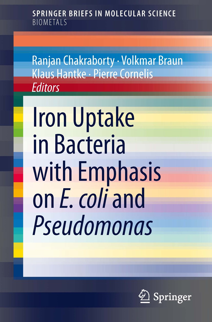Titlebook: Iron Uptake in Bacteria with Emphasis on E. coli and Pseudomonas; Ranjan Chakraborty,Volkmar Braun,Pierre Cornelis Book 2013 The Author(s) Titlebook: Iron Uptake in Bacteria with Emphasis on E. coli and Pseudomonas; Ranjan Chakraborty,Volkmar Braun,Pierre Cornelis Book 2013 The Author(s)