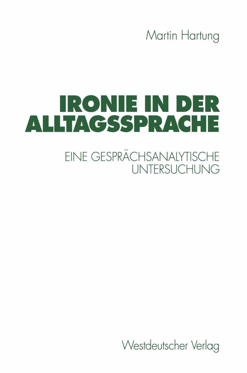 Titlebook: Ironie in der Alltagssprache; Eine gesprächsanalyt Martin Hartung Book 1998 Westdeutscher Verlag GmbH, Opladen/Wiesbaden 1998 Begriffsgesch Titlebook: Ironie in der Alltagssprache; Eine gesprächsanalyt Martin Hartung Book 1998 Westdeutscher Verlag GmbH, Opladen/Wiesbaden 1998 Begriffsgesch