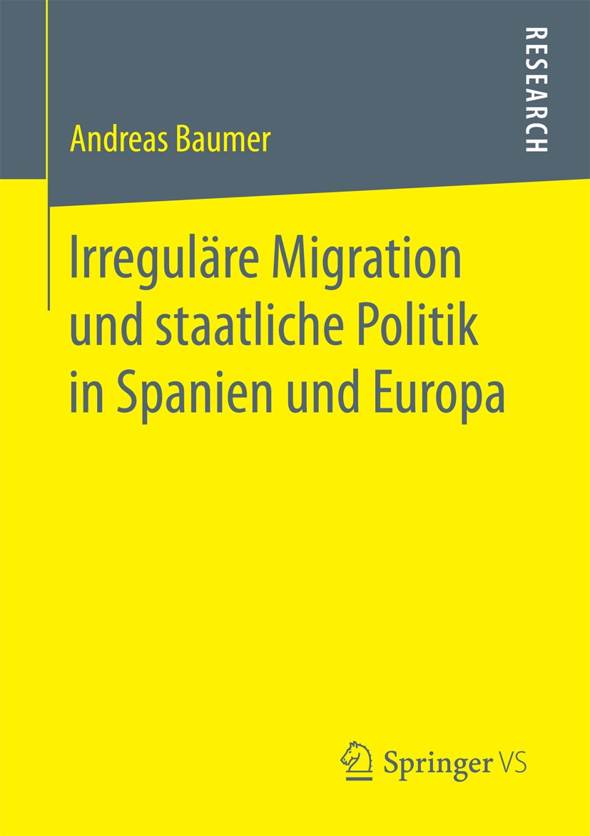 Titlebook: Irreguläre Migration und staatliche Politik in Spanien und Europa; Andreas Baumer Book 2017 Springer Fachmedien Wiesbaden GmbH 2017 Migrat Titlebook: Irreguläre Migration und staatliche Politik in Spanien und Europa; Andreas Baumer Book 2017 Springer Fachmedien Wiesbaden GmbH 2017 Migrat
