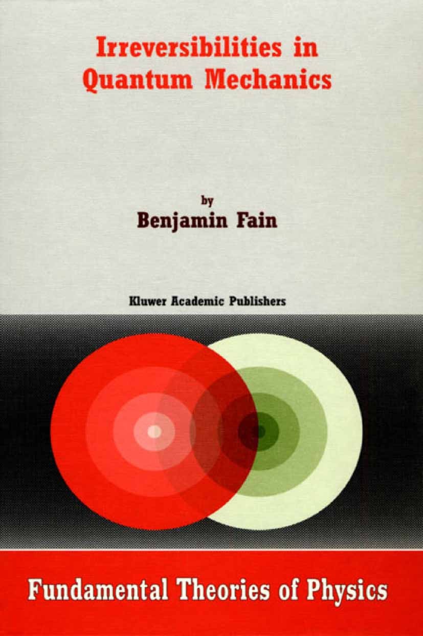 Titlebook: Irreversibilities in Quantum Mechanics; Benjamin Fain Book 2002 Springer Science+Business Media Dordrecht 2002 Vibration.chemical physics. Titlebook: Irreversibilities in Quantum Mechanics; Benjamin Fain Book 2002 Springer Science+Business Media Dordrecht 2002 Vibration.chemical physics.