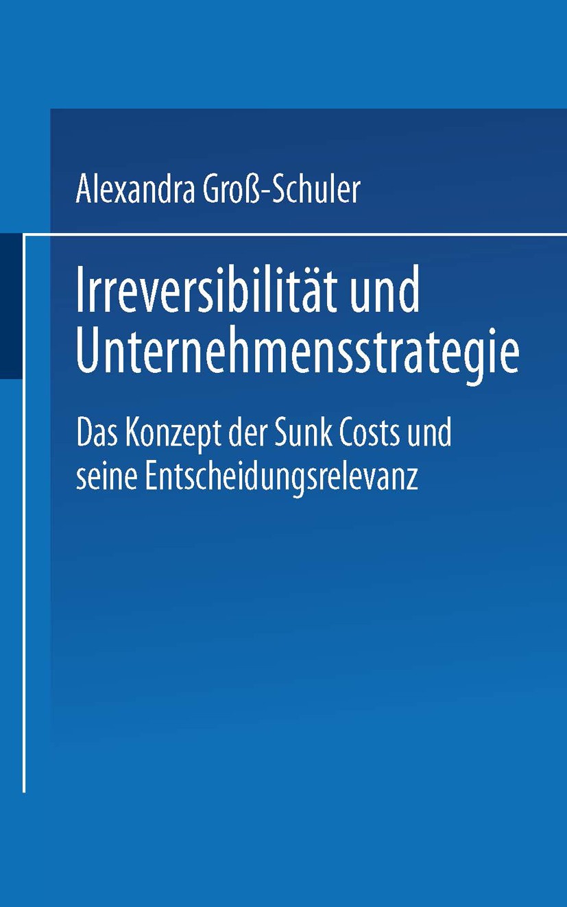 Titlebook: Irreversibilität und Unternehmensstrategie; Das Konzept der Sunk Alexandra Groß-Schuler Book 2002 Springer Fachmedien Wiesbaden 2002 Invest Titlebook: Irreversibilität und Unternehmensstrategie; Das Konzept der Sunk Alexandra Groß-Schuler Book 2002 Springer Fachmedien Wiesbaden 2002 Invest