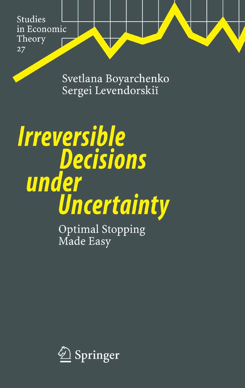 Titlebook: Irreversible Decisions under Uncertainty; Optimal Stopping Mad Svetlana Boyarchenko,Sergei Levendorskii Book 2007 Springer-Verlag Berlin He Titlebook: Irreversible Decisions under Uncertainty; Optimal Stopping Mad Svetlana Boyarchenko,Sergei Levendorskii Book 2007 Springer-Verlag Berlin He