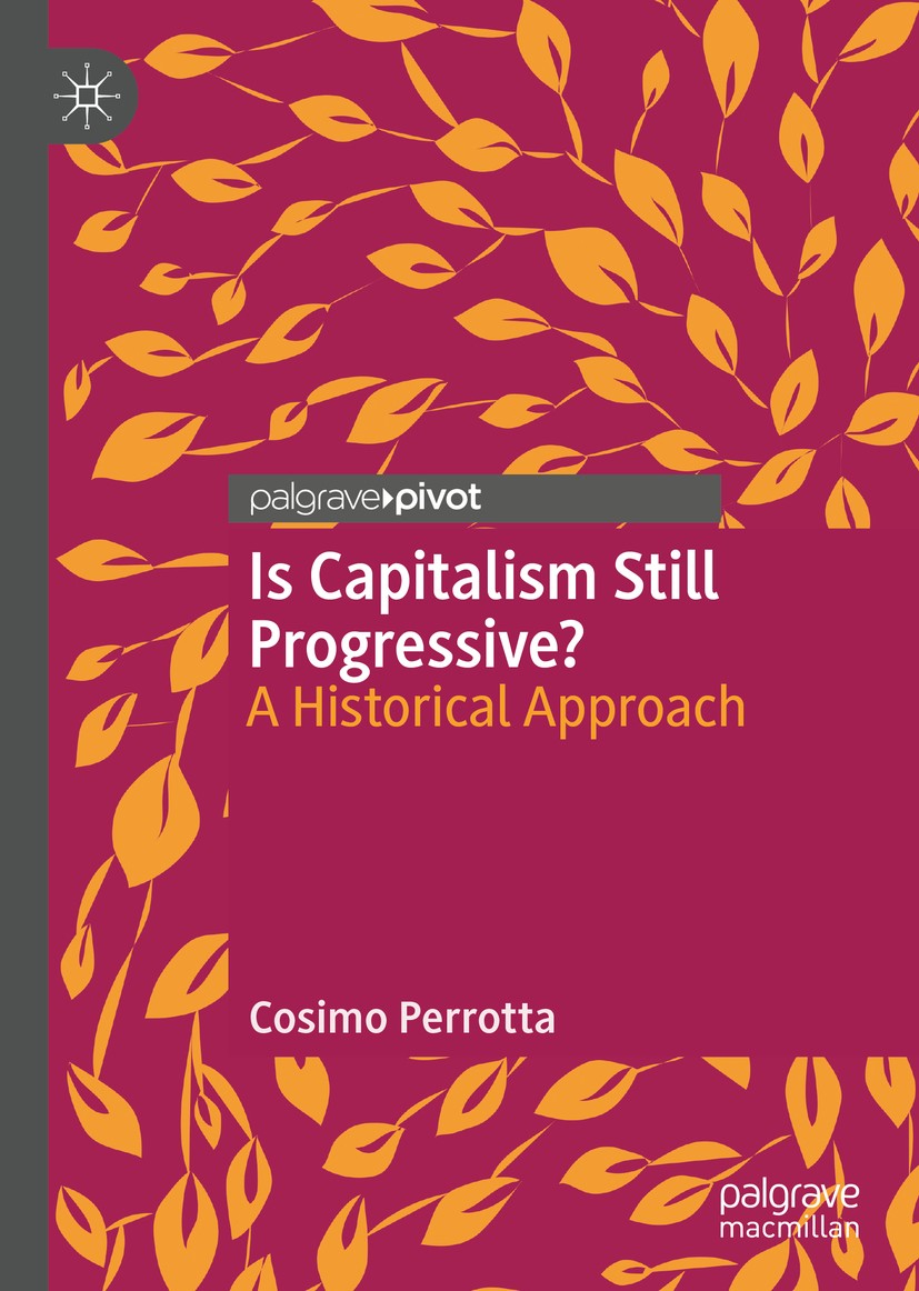 Titlebook: Is Capitalism Still Progressive?; A Historical Approac Cosimo Perrotta Book 2020 The Editor(s) (if applicable) and The Author(s), under exc Titlebook: Is Capitalism Still Progressive?; A Historical Approac Cosimo Perrotta Book 2020 The Editor(s) (if applicable) and The Author(s), under exc