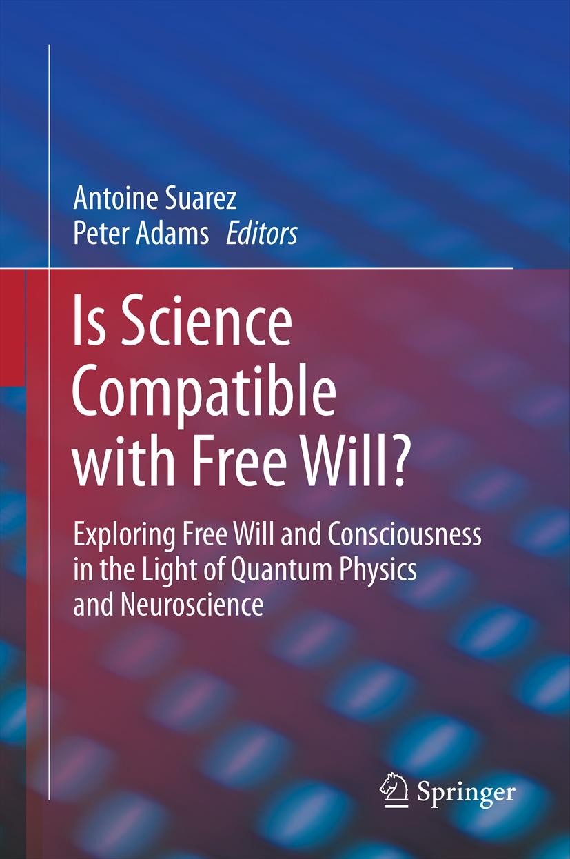 Titlebook: Is Science Compatible with Free Will?; Exploring Free Will Antoine Suarez,Peter Adams Book 2013 Springer Science+Business Media, LLC 2013 Titlebook: Is Science Compatible with Free Will?; Exploring Free Will Antoine Suarez,Peter Adams Book 2013 Springer Science+Business Media, LLC 2013