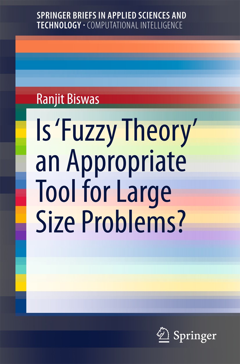 Titlebook: Is ‘Fuzzy Theory’ an Appropriate Tool for Large Size Problems?; Ranjit Biswas Book 2016 The Author(s) 2016 Computational Intelligence.CIFS Titlebook: Is ‘Fuzzy Theory’ an Appropriate Tool for Large Size Problems?; Ranjit Biswas Book 2016 The Author(s) 2016 Computational Intelligence.CIFS