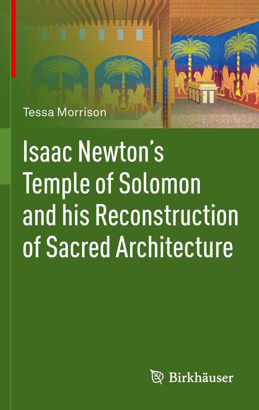Titlebook: Isaac Newton‘s Temple of Solomon and his Reconstruction of Sacred Architecture; Tessa Morrison Book 2011 Springer Basel AG 2011 Architectu Titlebook: Isaac Newton‘s Temple of Solomon and his Reconstruction of Sacred Architecture; Tessa Morrison Book 2011 Springer Basel AG 2011 Architectu
