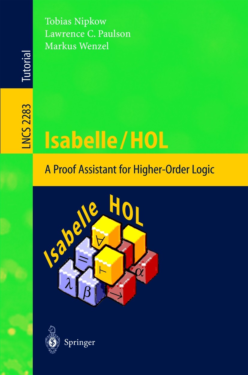 Titlebook: Isabelle/HOL; A Proof Assistant fo Tobias Nipkow,Markus Wenzel,Lawrence C. Paulson Textbook 2002 Springer-Verlag Berlin Heidelberg 2002 For Titlebook: Isabelle/HOL; A Proof Assistant fo Tobias Nipkow,Markus Wenzel,Lawrence C. Paulson Textbook 2002 Springer-Verlag Berlin Heidelberg 2002 For
