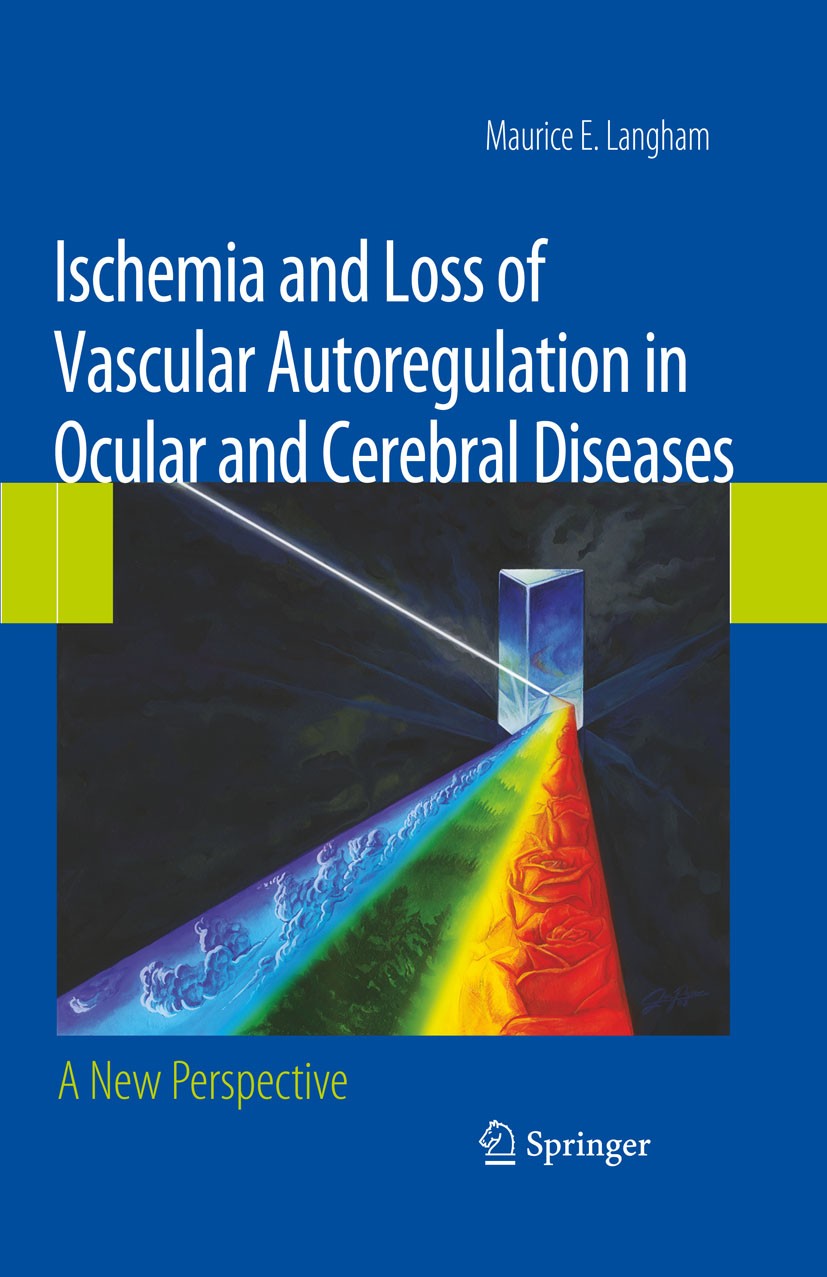 Titlebook: Ischemia and Loss of Vascular Autoregulation in Ocular and Cerebral Diseases; A New Perspective Maurice E. Langham Book 2009 Springer-Verla Titlebook: Ischemia and Loss of Vascular Autoregulation in Ocular and Cerebral Diseases; A New Perspective Maurice E. Langham Book 2009 Springer-Verla