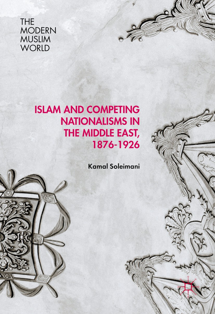 Titlebook: Islam and Competing Nationalisms in the Middle East, 1876-1926; Kamal Soleimani Book 2016 The Editor(s) (if applicable) and The Author(s) Titlebook: Islam and Competing Nationalisms in the Middle East, 1876-1926; Kamal Soleimani Book 2016 The Editor(s) (if applicable) and The Author(s)