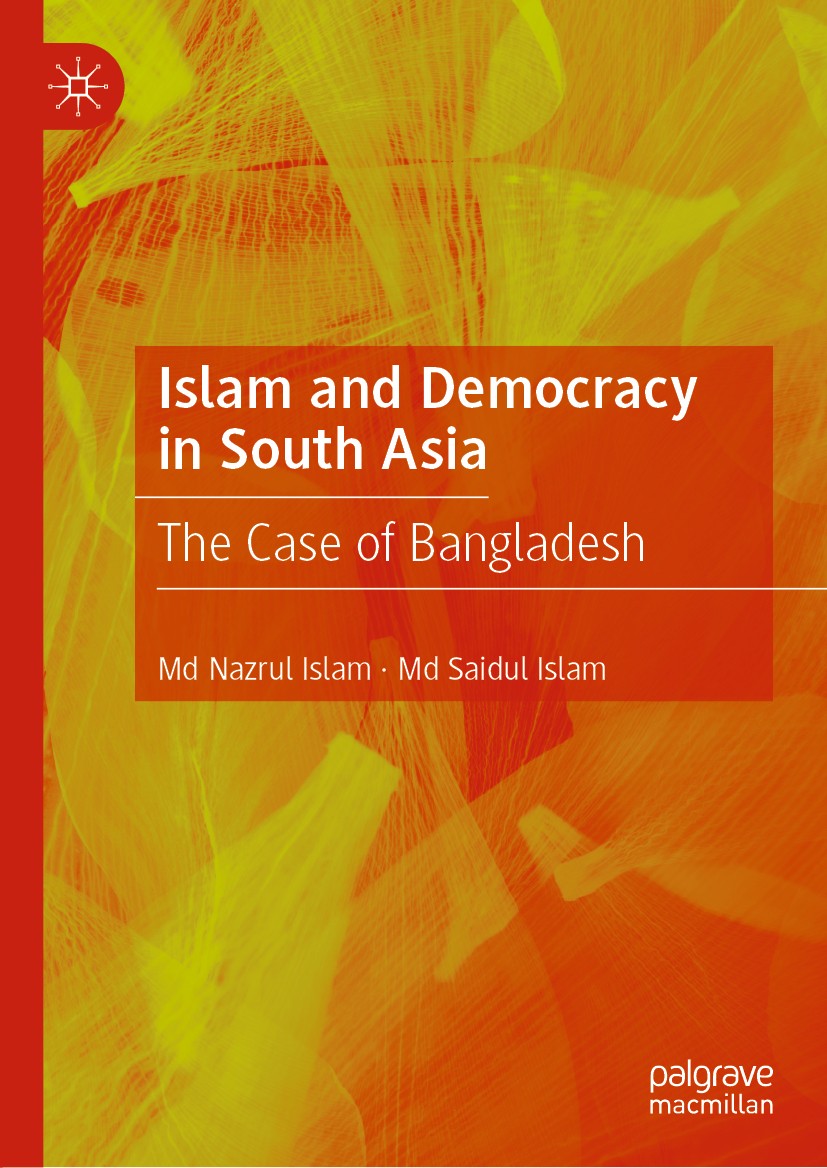 Titlebook: Islam and Democracy in South Asia; The Case of Banglade Md Nazrul Islam,Md Saidul Islam Book 2020 The Editor(s) (if applicable) and The Aut Titlebook: Islam and Democracy in South Asia; The Case of Banglade Md Nazrul Islam,Md Saidul Islam Book 2020 The Editor(s) (if applicable) and The Aut