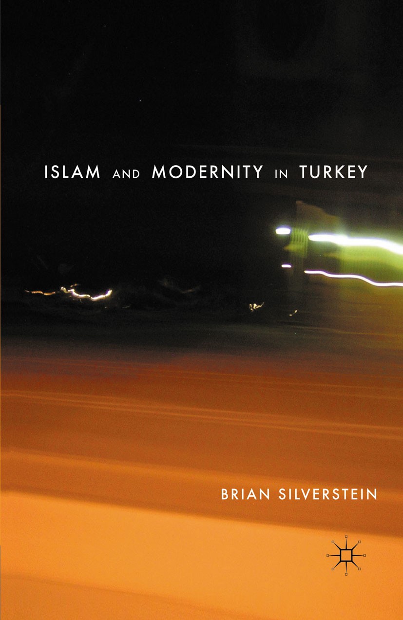 Titlebook: Islam and Modernity in Turkey; Brian Silverstein Book 2011 Palgrave Macmillan, a division of Nature America Inc. 2011 ethics.ethnography.e Titlebook: Islam and Modernity in Turkey; Brian Silverstein Book 2011 Palgrave Macmillan, a division of Nature America Inc. 2011 ethics.ethnography.e