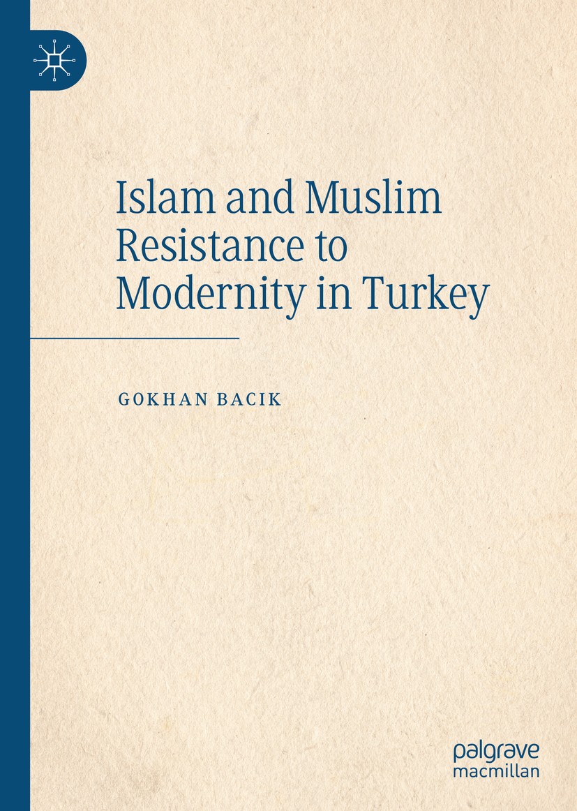 Titlebook: Islam and Muslim Resistance to Modernity in Turkey; Gokhan Bacik Book 2020 The Editor(s) (if applicable) and The Author(s), under exclusiv Titlebook: Islam and Muslim Resistance to Modernity in Turkey; Gokhan Bacik Book 2020 The Editor(s) (if applicable) and The Author(s), under exclusiv