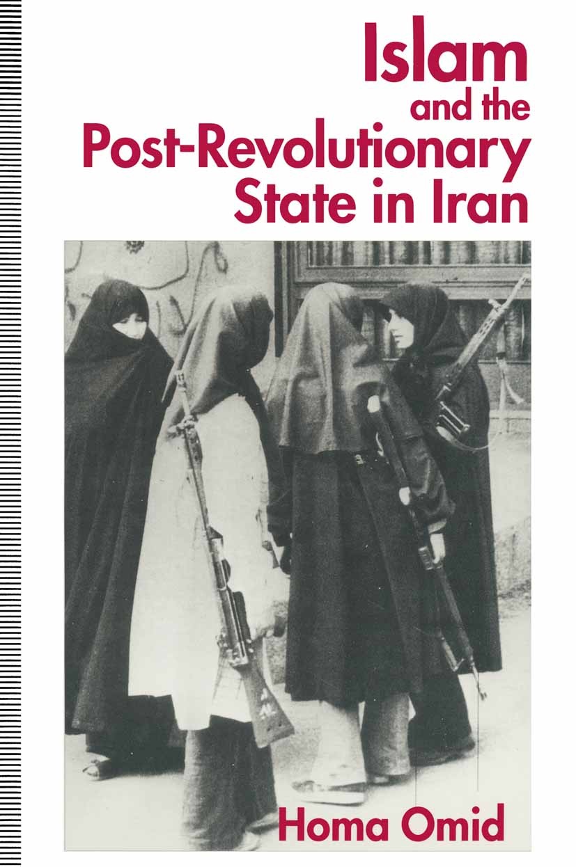 Titlebook: Islam and the Post-Revolutionary State in Iran; Homa Omid Book 1994 Palgrave Macmillan, a division of Macmillan Publishers Limited 1994 bi Titlebook: Islam and the Post-Revolutionary State in Iran; Homa Omid Book 1994 Palgrave Macmillan, a division of Macmillan Publishers Limited 1994 bi