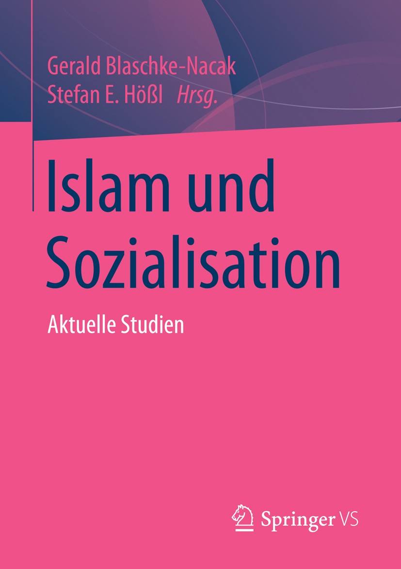 Titlebook: Islam und Sozialisation; Aktuelle Studien Gerald Blaschke-Nacak,Stefan Hößl Book 2016 Springer Fachmedien Wiesbaden 2016 Aufwachsen und Rel Titlebook: Islam und Sozialisation; Aktuelle Studien Gerald Blaschke-Nacak,Stefan Hößl Book 2016 Springer Fachmedien Wiesbaden 2016 Aufwachsen und Rel