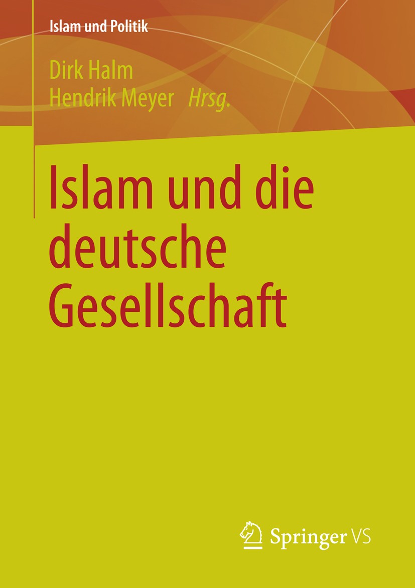 Titlebook: Islam und die deutsche Gesellschaft; Dirk Halm,Hendrik Meyer Book 2013 Springer Fachmedien Wiesbaden 2013 Integrationspolitik.Islam.Islam Titlebook: Islam und die deutsche Gesellschaft; Dirk Halm,Hendrik Meyer Book 2013 Springer Fachmedien Wiesbaden 2013 Integrationspolitik.Islam.Islam