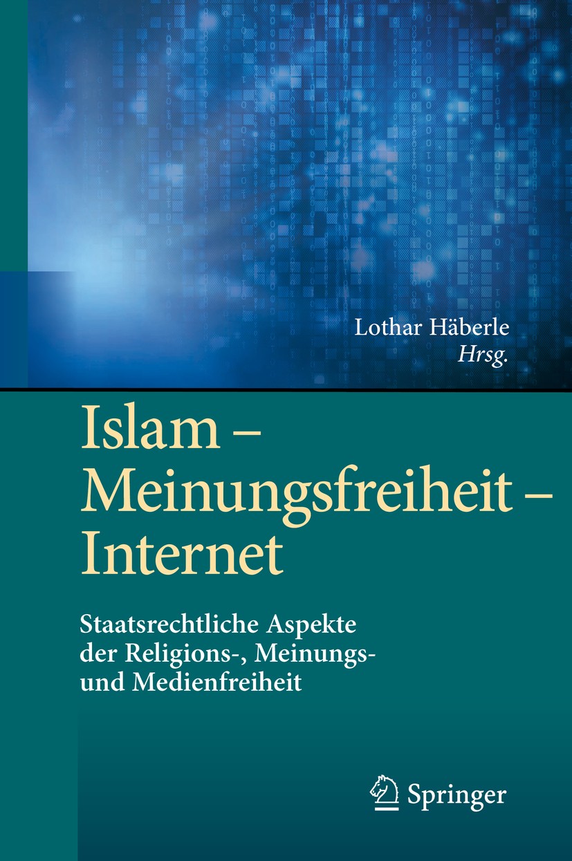 Titlebook: Islam – Meinungsfreiheit – Internet; Staatsrechtliche Asp Lothar Häberle Book 2020 Springer-Verlag GmbH Deutschland, ein Teil von Springer Titlebook: Islam – Meinungsfreiheit – Internet; Staatsrechtliche Asp Lothar Häberle Book 2020 Springer-Verlag GmbH Deutschland, ein Teil von Springer