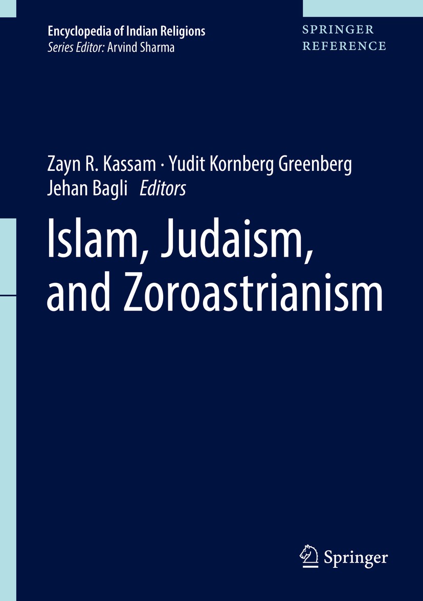 Titlebook: Islam, Judaism, and Zoroastrianism; Zayn R. Kassam,Yudit Kornberg Greenberg,Jehan Bagl Reference work 2018 Springer Nature B.V. 2018 Zoroa Titlebook: Islam, Judaism, and Zoroastrianism; Zayn R. Kassam,Yudit Kornberg Greenberg,Jehan Bagl Reference work 2018 Springer Nature B.V. 2018 Zoroa