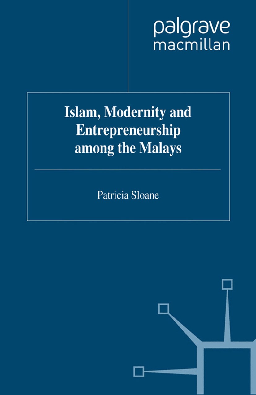 Titlebook: Islam, Modernity and Entrepreneurship among the Malays; Patricia Sloane Book 1999 Palgrave Macmillan, a division of Macmillan Publishers L Titlebook: Islam, Modernity and Entrepreneurship among the Malays; Patricia Sloane Book 1999 Palgrave Macmillan, a division of Macmillan Publishers L