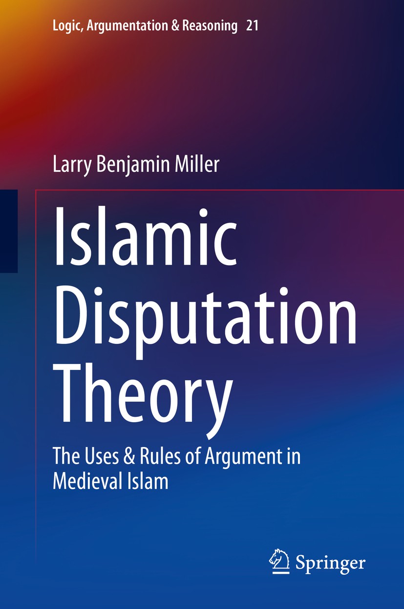Titlebook: Islamic Disputation Theory; The Uses & Rules of Larry Benjamin Miller Book 2020 Springer Nature Switzerland AG 2020 Shams al-Din al-Samarq Titlebook: Islamic Disputation Theory; The Uses & Rules of Larry Benjamin Miller Book 2020 Springer Nature Switzerland AG 2020 Shams al-Din al-Samarq