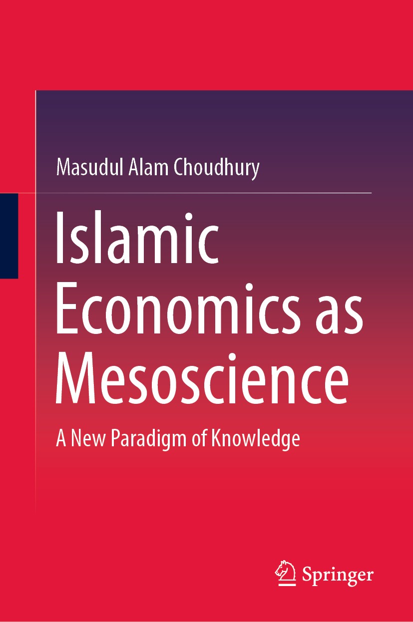 Titlebook: Islamic Economics as Mesoscience; A New Paradigm of Kn Masudul Alam Choudhury Book 2020 The Editor(s) (if applicable) and The Author(s), un Titlebook: Islamic Economics as Mesoscience; A New Paradigm of Kn Masudul Alam Choudhury Book 2020 The Editor(s) (if applicable) and The Author(s), un