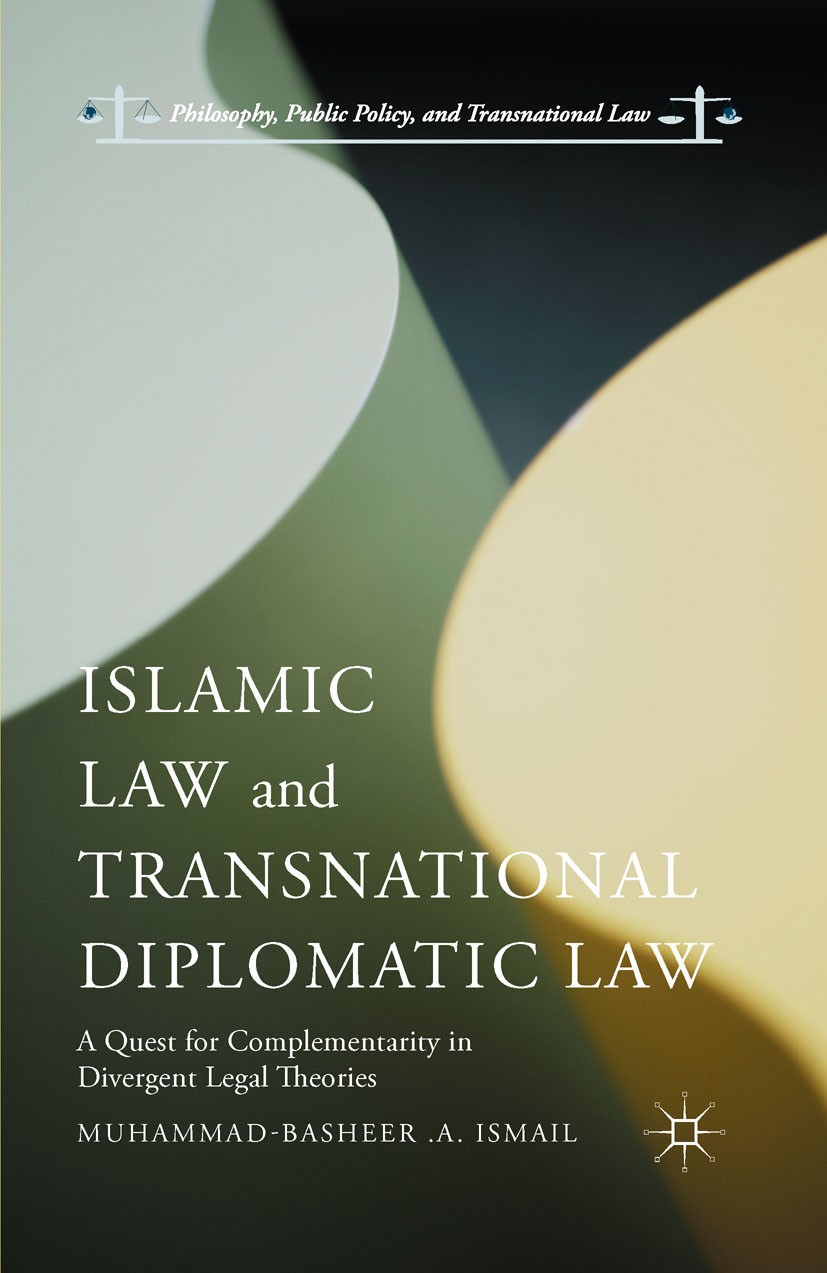 Titlebook: Islamic Law and Transnational Diplomatic Law; A Quest for Compleme Muhammad-Basheer A. Ismail Book 2016 The Editor(s) (if applicable) and T Titlebook: Islamic Law and Transnational Diplomatic Law; A Quest for Compleme Muhammad-Basheer A. Ismail Book 2016 The Editor(s) (if applicable) and T