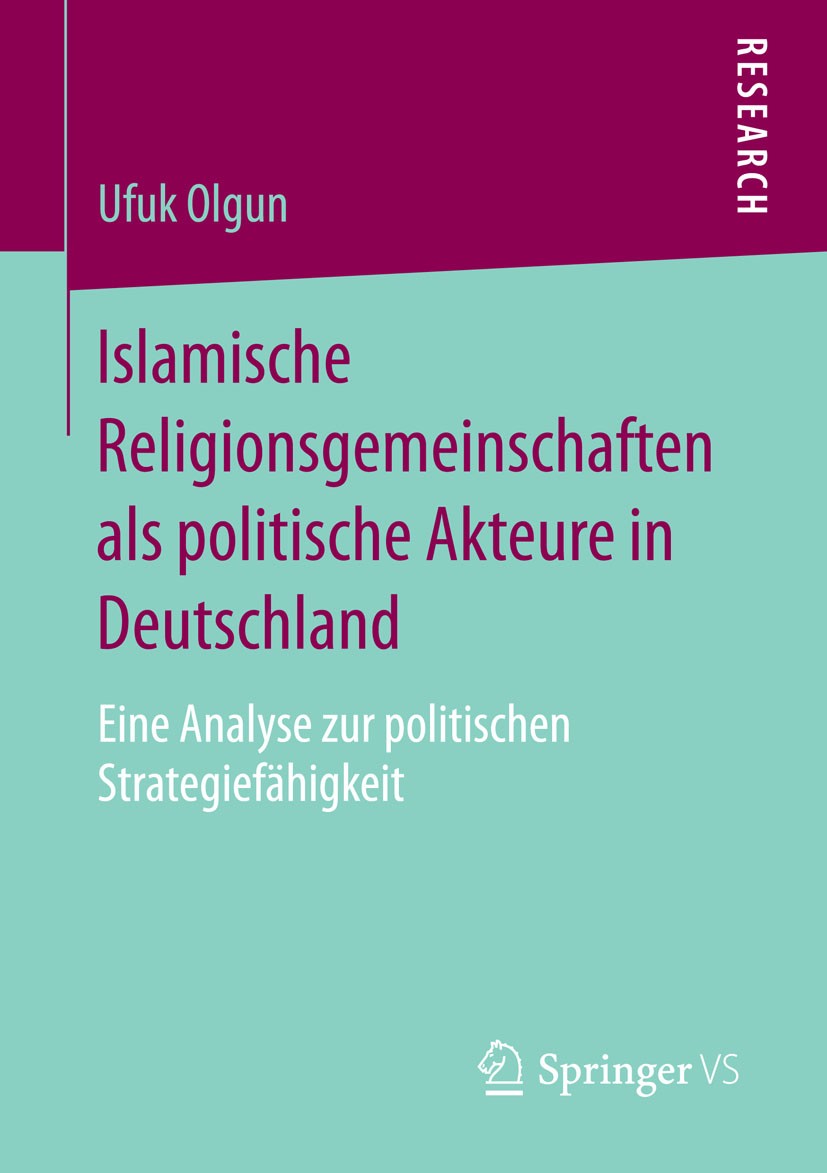 Titlebook: Islamische Religionsgemeinschaften als politische Akteure in Deutschland; Eine Analyse zur pol Ufuk Olgun Book 2015 Springer Fachmedien Wie Titlebook: Islamische Religionsgemeinschaften als politische Akteure in Deutschland; Eine Analyse zur pol Ufuk Olgun Book 2015 Springer Fachmedien Wie