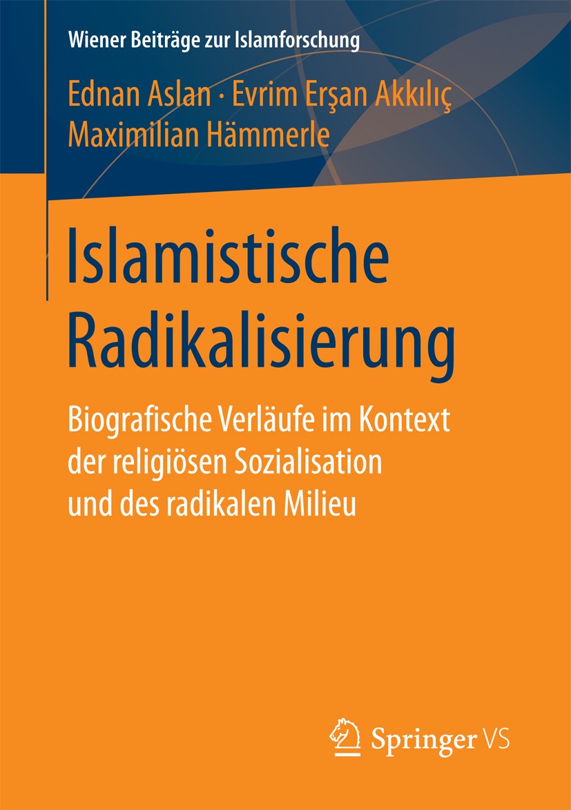 Titlebook: Islamistische Radikalisierung; Biografische Verläuf Ednan Aslan,Evrim Erşan Akkılıç,Maximilian Hämmerl Book 2018 Springer Fachmedien Wiesba Titlebook: Islamistische Radikalisierung; Biografische Verläuf Ednan Aslan,Evrim Erşan Akkılıç,Maximilian Hämmerl Book 2018 Springer Fachmedien Wiesba