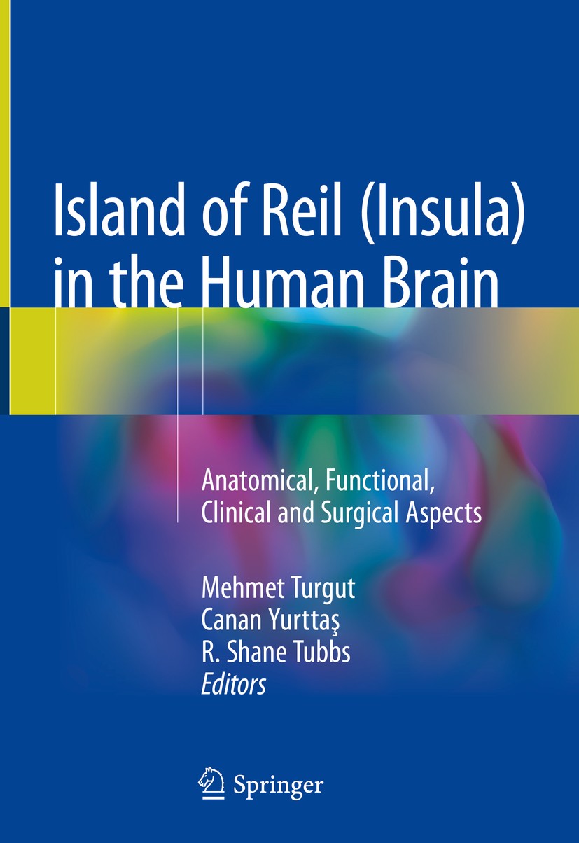 Titlebook: Island of Reil (Insula) in the Human Brain; Anatomical, Function Mehmet Turgut,Canan Yurttaş ,R. Shane Tubbs Book 2018 Springer Internation Titlebook: Island of Reil (Insula) in the Human Brain; Anatomical, Function Mehmet Turgut,Canan Yurttaş ,R. Shane Tubbs Book 2018 Springer Internation