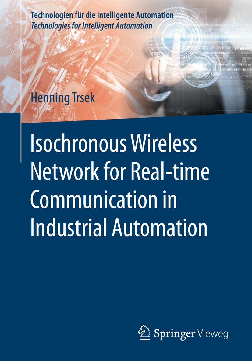 Titlebook: Isochronous Wireless Network for Real-time Communication in Industrial Automation; Henning Trsek Book 2016 Springer-Verlag Berlin Heidelbe Titlebook: Isochronous Wireless Network for Real-time Communication in Industrial Automation; Henning Trsek Book 2016 Springer-Verlag Berlin Heidelbe