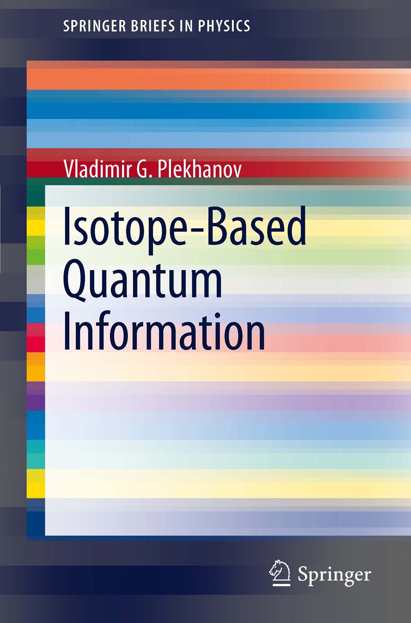 Titlebook: Isotope-Based Quantum Information; Vladimir G. Plekhanov Book 2012 The Author(s) 2012 Classical Information.Concepts of Quantum Computer.I Titlebook: Isotope-Based Quantum Information; Vladimir G. Plekhanov Book 2012 The Author(s) 2012 Classical Information.Concepts of Quantum Computer.I