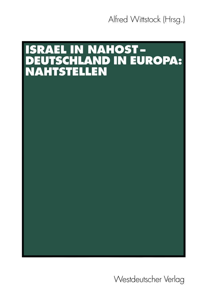 Titlebook: Israel in Nahost — Deutschland in Europa: Nahtstellen; Alfred Wittstock Book 2001 Westdeutscher Verlag GmbH, Wiesbaden 2001 Israel.Naher O Titlebook: Israel in Nahost — Deutschland in Europa: Nahtstellen; Alfred Wittstock Book 2001 Westdeutscher Verlag GmbH, Wiesbaden 2001 Israel.Naher O