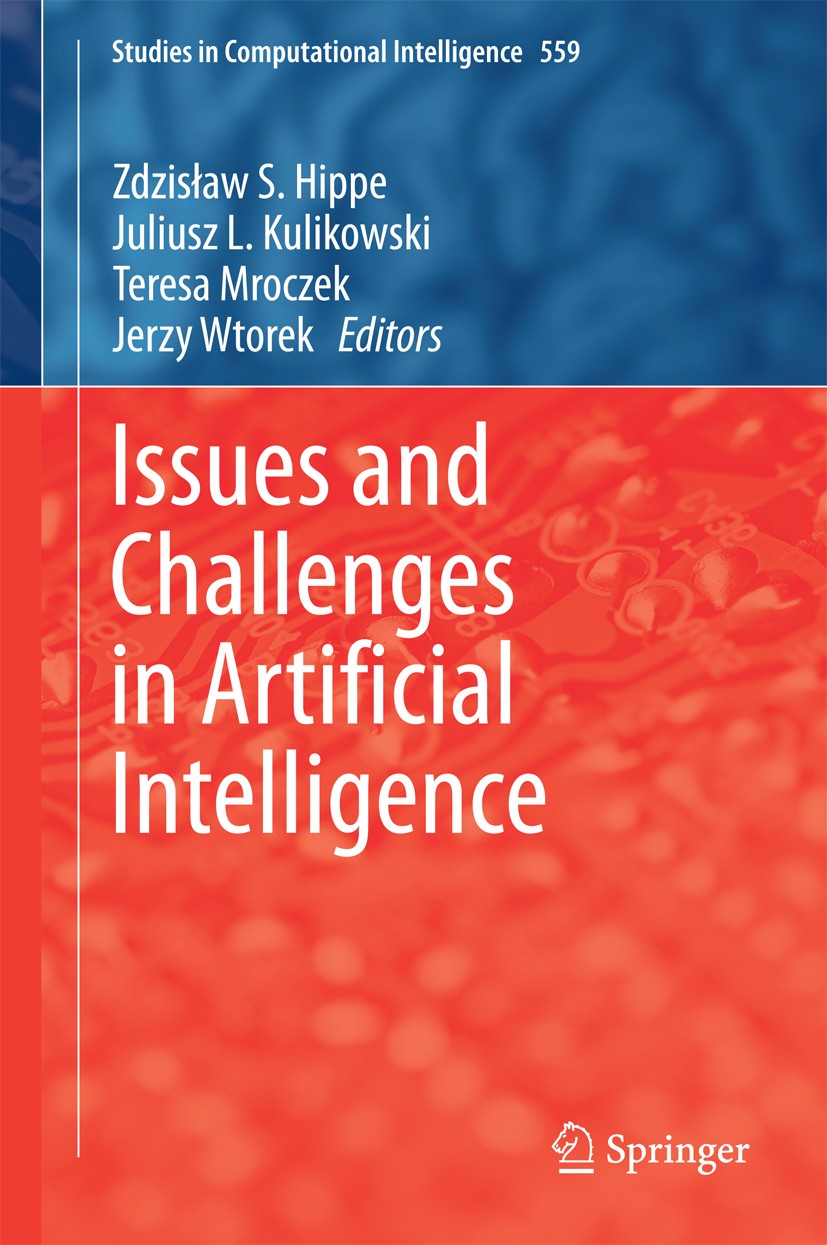 Titlebook: Issues and Challenges in Artificial Intelligence; Zdzisław S. Hippe,Juliusz L. Kulikowski,Jerzy Wtor Book 2014 Springer International Publ Titlebook: Issues and Challenges in Artificial Intelligence; Zdzisław S. Hippe,Juliusz L. Kulikowski,Jerzy Wtor Book 2014 Springer International Publ