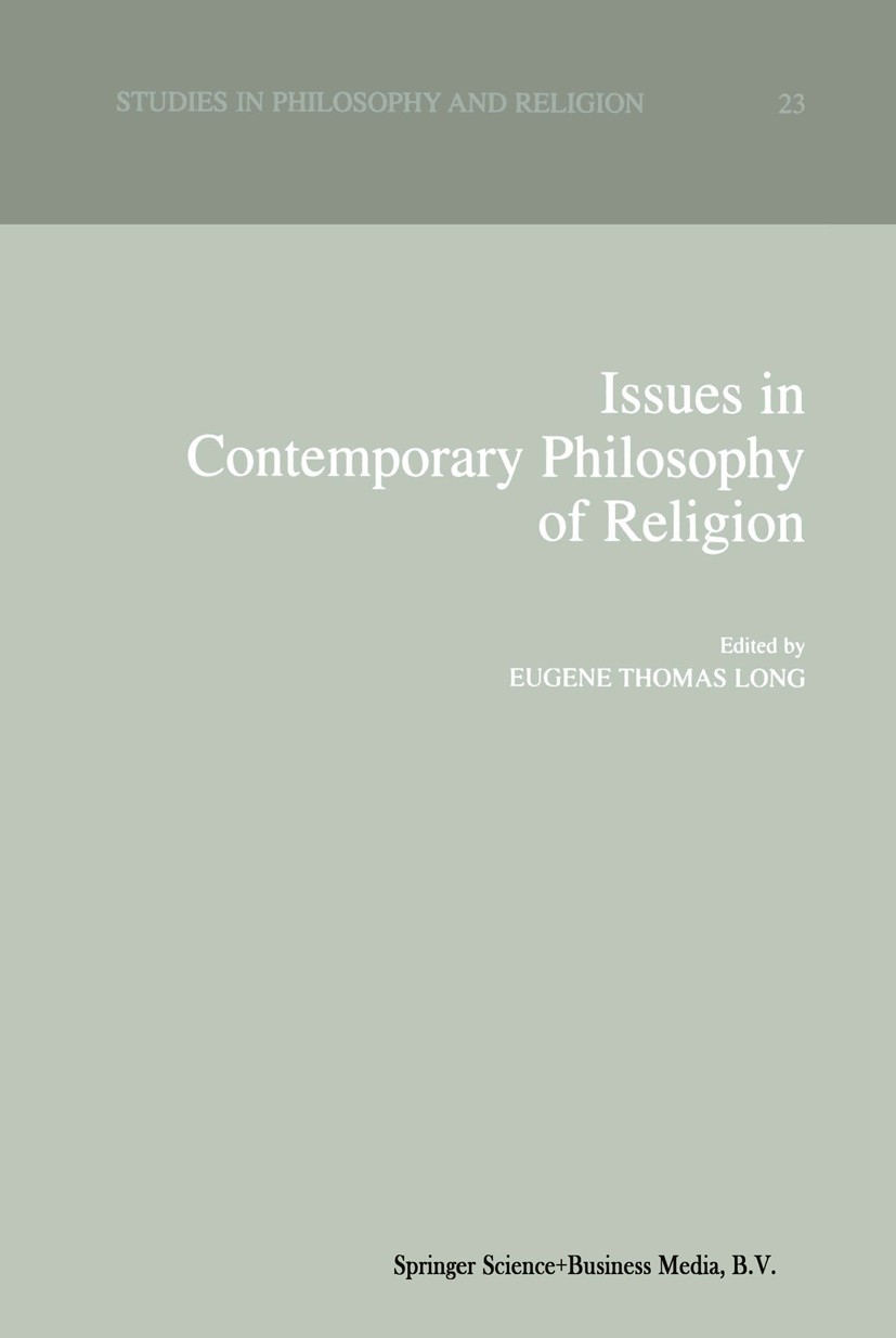 Titlebook: Issues in Contemporary Philosophy of Religion; Eugene Thomas Long Book 2001 Kluwer Academic Publishers 2001 Religion.determinism.freedom.i Titlebook: Issues in Contemporary Philosophy of Religion; Eugene Thomas Long Book 2001 Kluwer Academic Publishers 2001 Religion.determinism.freedom.i