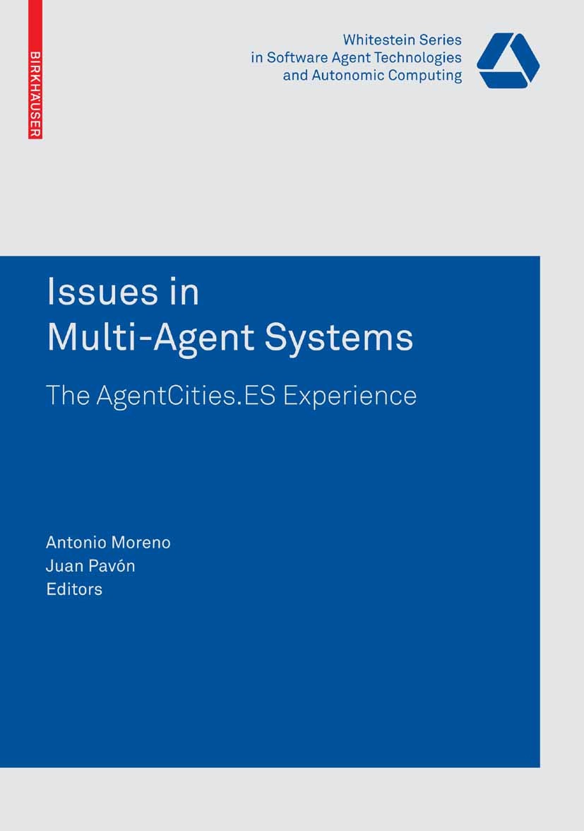 Titlebook: Issues in Multi-Agent Systems; The AgentCities.ES E Antonio Moreno,Juan Pavón Book 2008 Birkhäuser Basel 2008 Multi-agent system.Routing.ag Titlebook: Issues in Multi-Agent Systems; The AgentCities.ES E Antonio Moreno,Juan Pavón Book 2008 Birkhäuser Basel 2008 Multi-agent system.Routing.ag