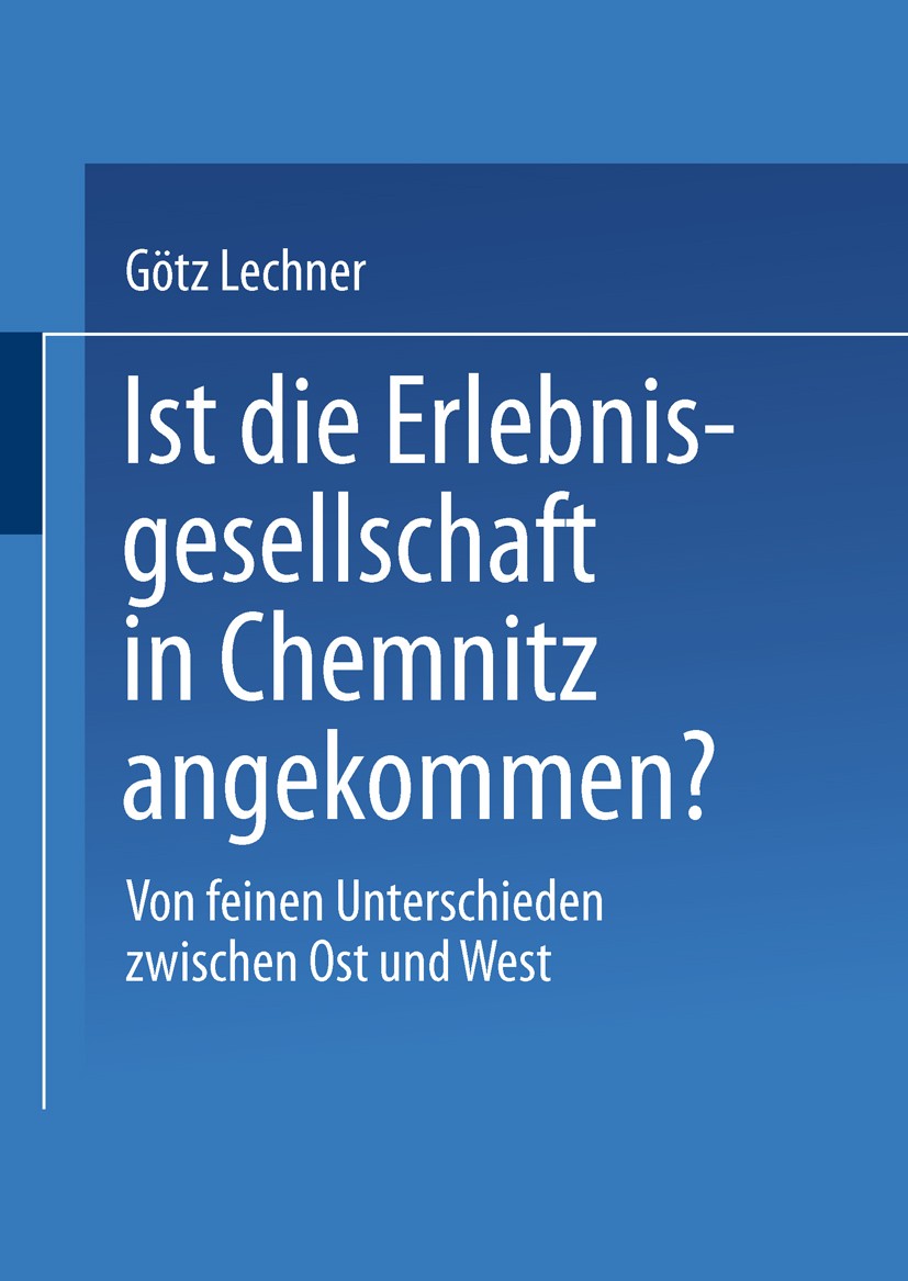 Titlebook: Ist die Erlebnisgesellschaft in Chemnitz angekommen?; Von feinen Unterschi Götz Lechner Book 2003 Springer Fachmedien Wiesbaden 2003 Bildun Titlebook: Ist die Erlebnisgesellschaft in Chemnitz angekommen?; Von feinen Unterschi Götz Lechner Book 2003 Springer Fachmedien Wiesbaden 2003 Bildun