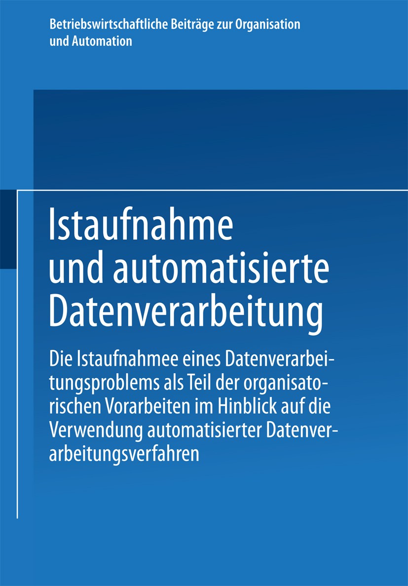 Titlebook: Istaufnahme und automatisierte Datenverarbeitung; Die Istaufnahme eine Pärli Book 1972 Springer Fachmedien Wiesbaden 1972 Automation.Automa Titlebook: Istaufnahme und automatisierte Datenverarbeitung; Die Istaufnahme eine Pärli Book 1972 Springer Fachmedien Wiesbaden 1972 Automation.Automa