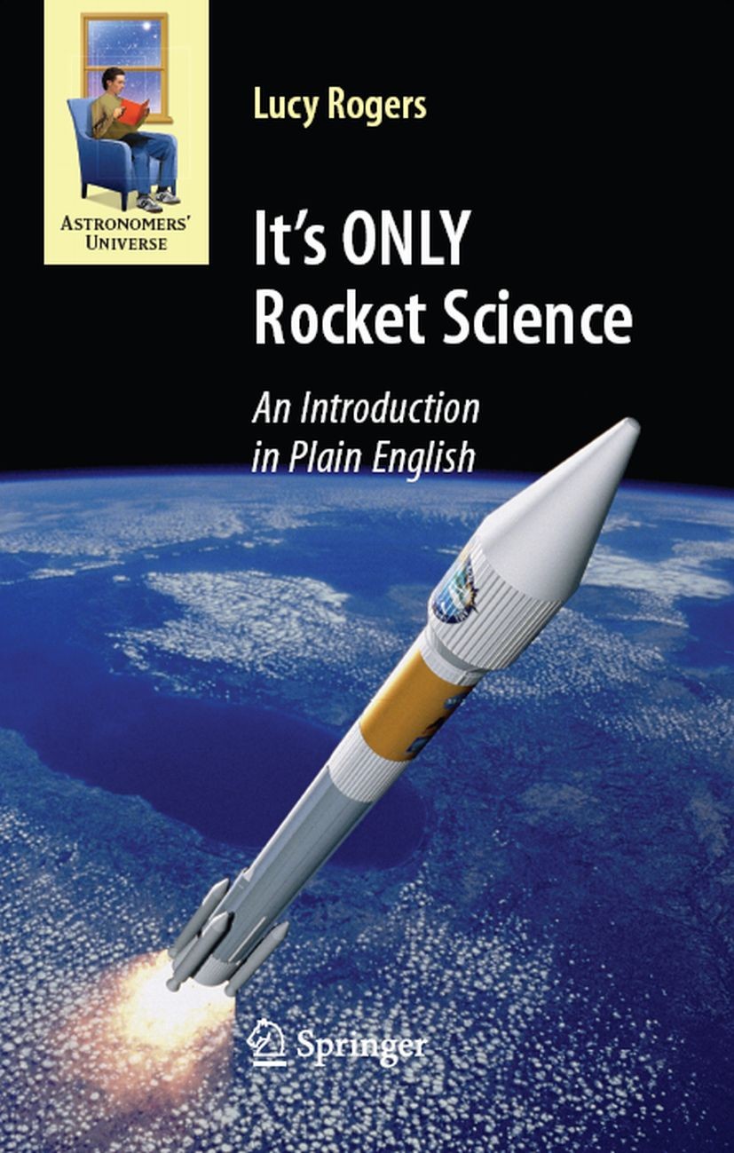Titlebook: It‘s ONLY Rocket Science; An Introduction in P Lucy Rogers Book 2008 Springer-Verlag New York 2008 how spaceflight works.satellite.space ex Titlebook: It‘s ONLY Rocket Science; An Introduction in P Lucy Rogers Book 2008 Springer-Verlag New York 2008 how spaceflight works.satellite.space ex