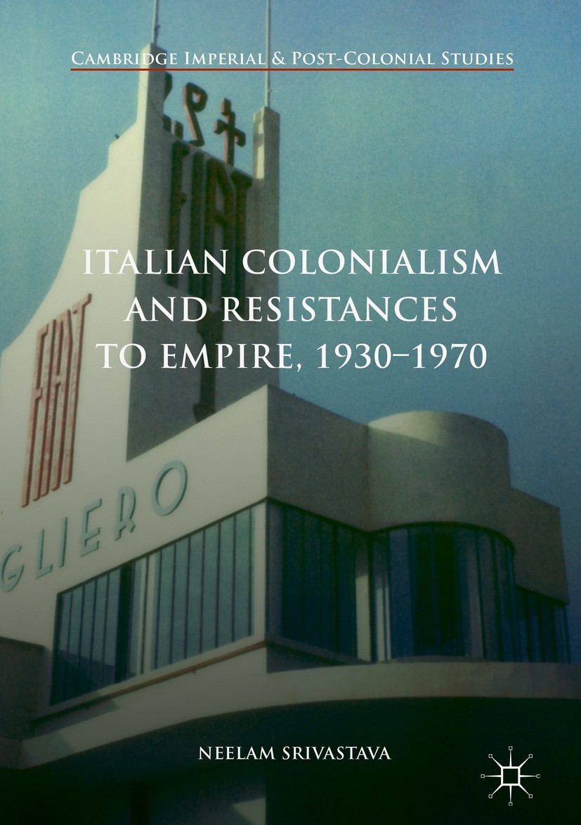 Titlebook: Italian Colonialism and Resistances to Empire, 1930-1970; Neelam Srivastava Book 2018 The Editor(s) (if applicable) and The Author(s) 2018 Titlebook: Italian Colonialism and Resistances to Empire, 1930-1970; Neelam Srivastava Book 2018 The Editor(s) (if applicable) and The Author(s) 2018