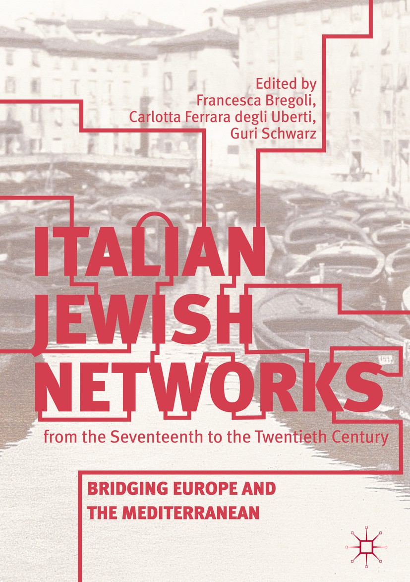 Titlebook: Italian Jewish Networks from the Seventeenth to the Twentieth Century; Bridging Europe and Francesca Bregoli,Carlotta Ferrara degli Uberti Titlebook: Italian Jewish Networks from the Seventeenth to the Twentieth Century; Bridging Europe and Francesca Bregoli,Carlotta Ferrara degli Uberti