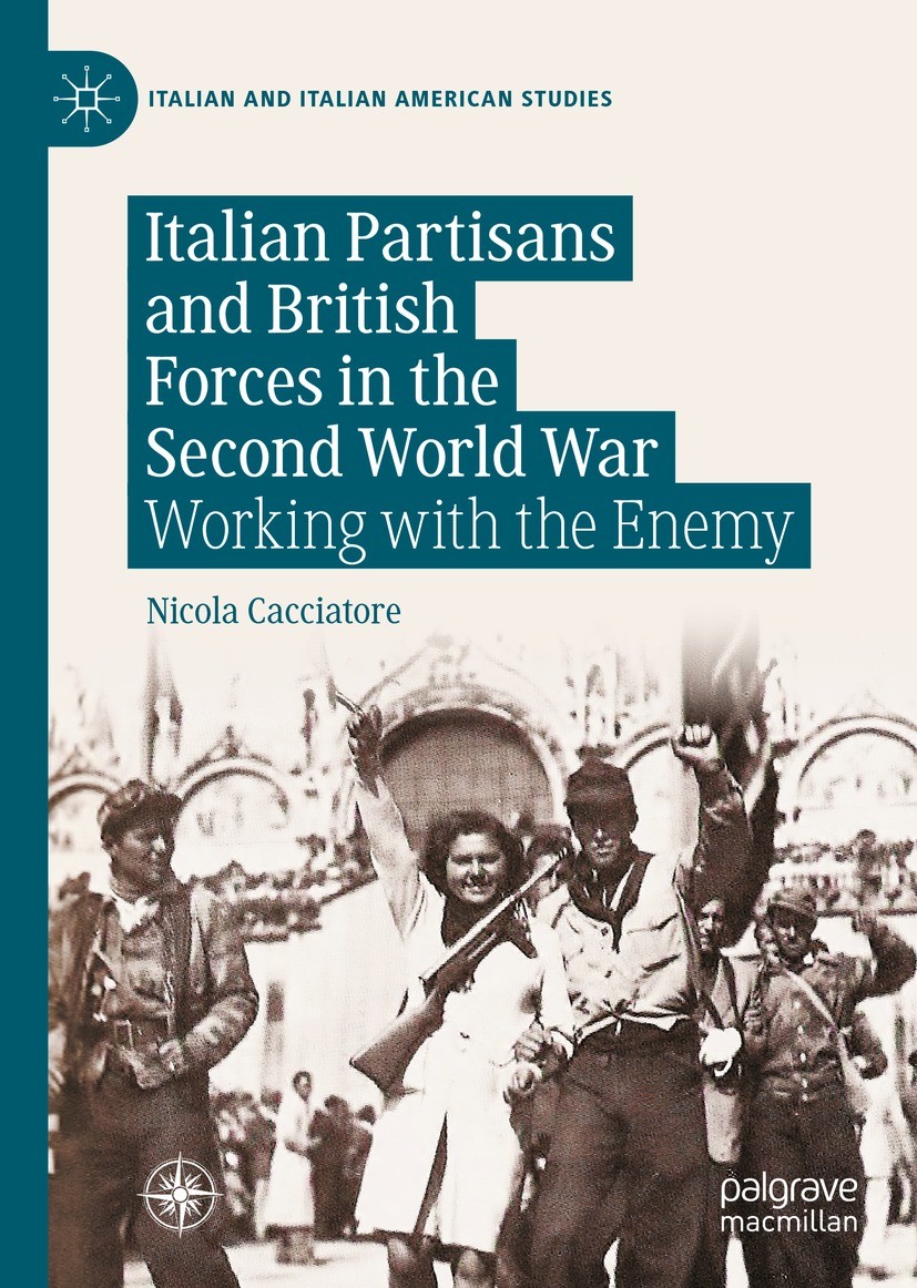 Titlebook: Italian Partisans and British Forces in the Second World War; Working with the Ene Nicola Cacciatore Book 2023 The Editor(s) (if applicable Titlebook: Italian Partisans and British Forces in the Second World War; Working with the Ene Nicola Cacciatore Book 2023 The Editor(s) (if applicable